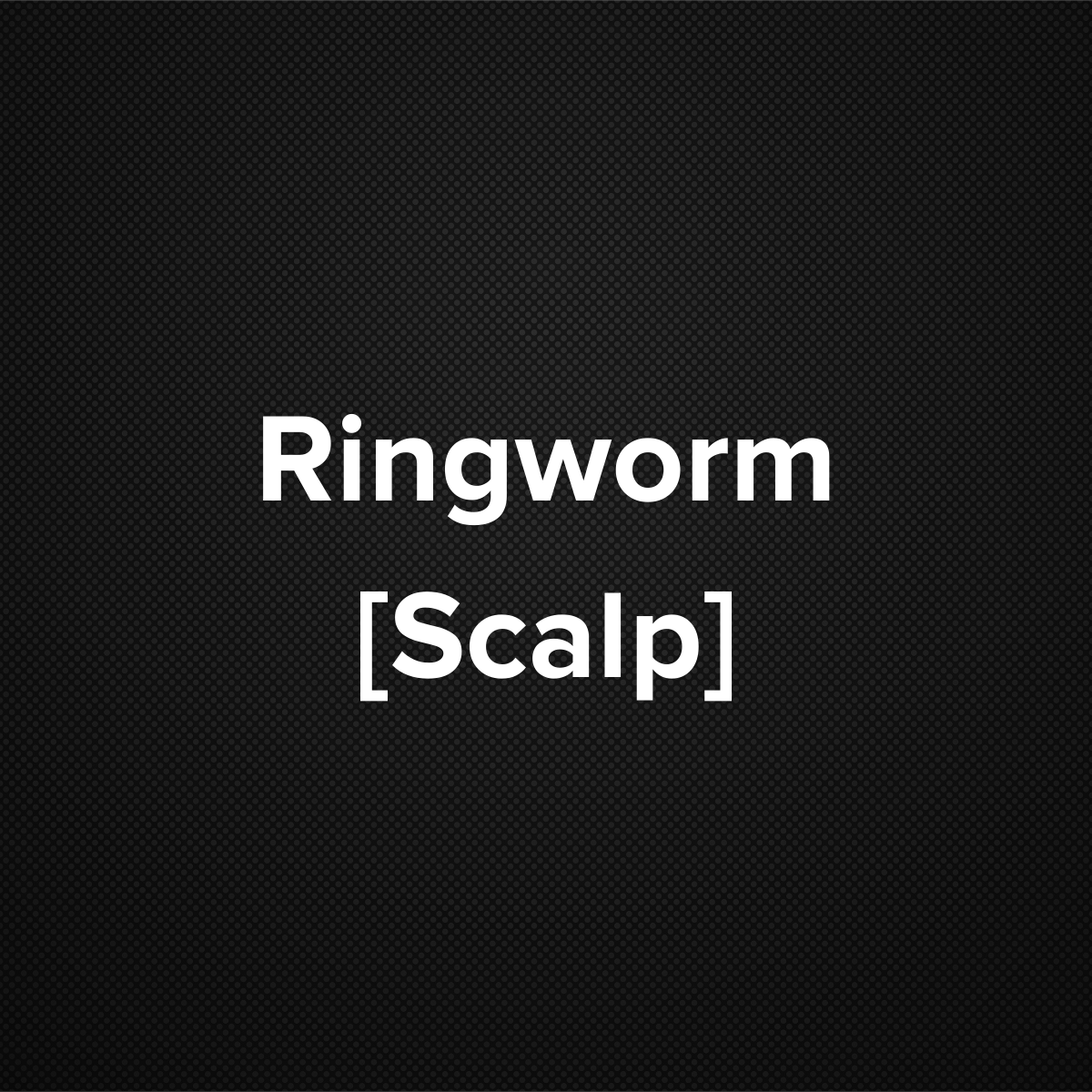 Ringworm [Scalp]