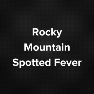 Rocky Mountain Spotted Fever