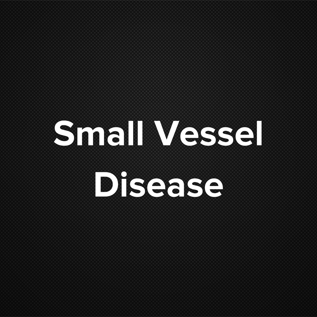 Small Vessel Disease