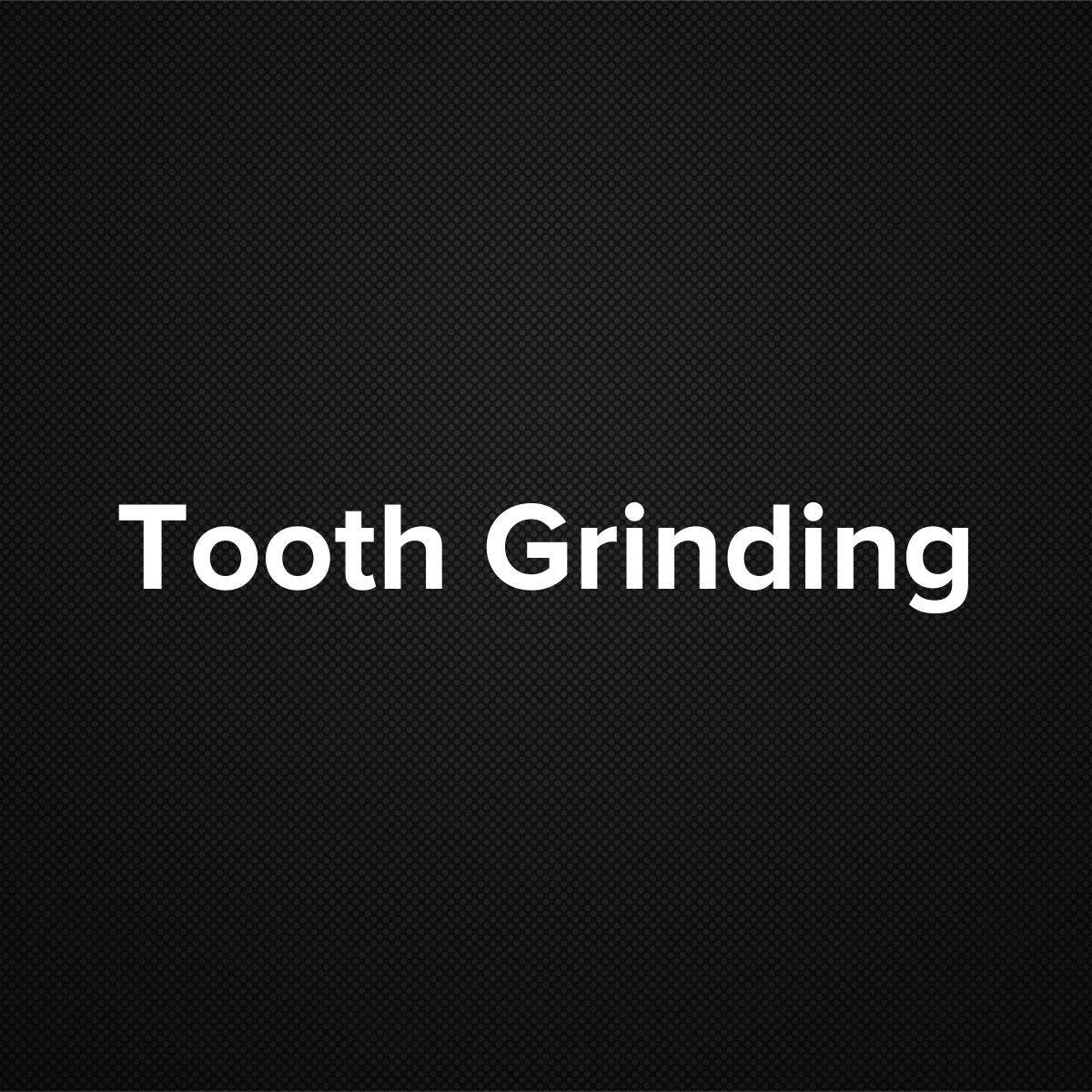 Tooth Grinding