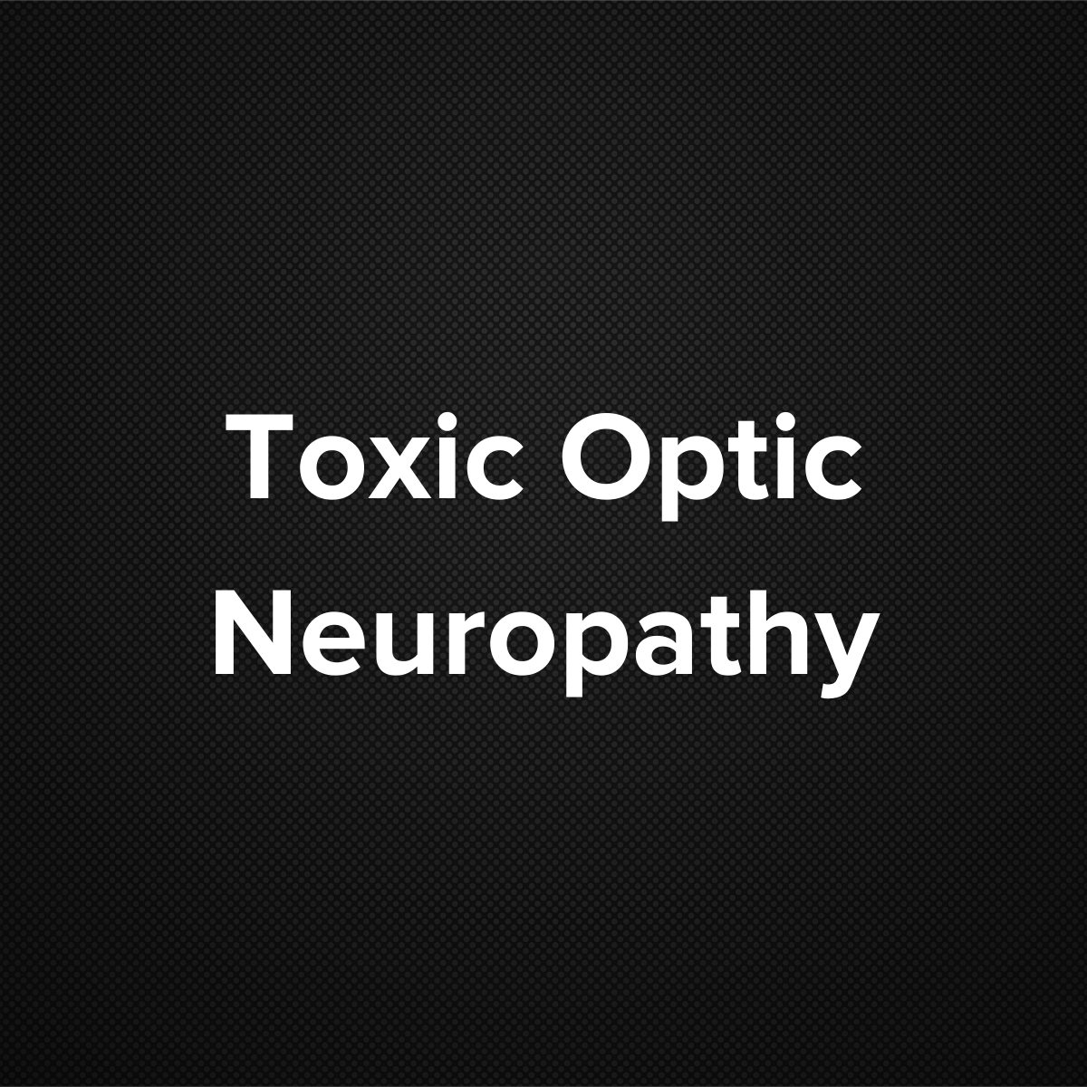 Toxic Optic Neuropathy