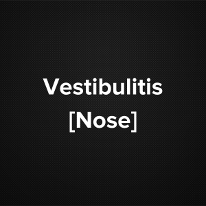 Vestibulitis [Nose]