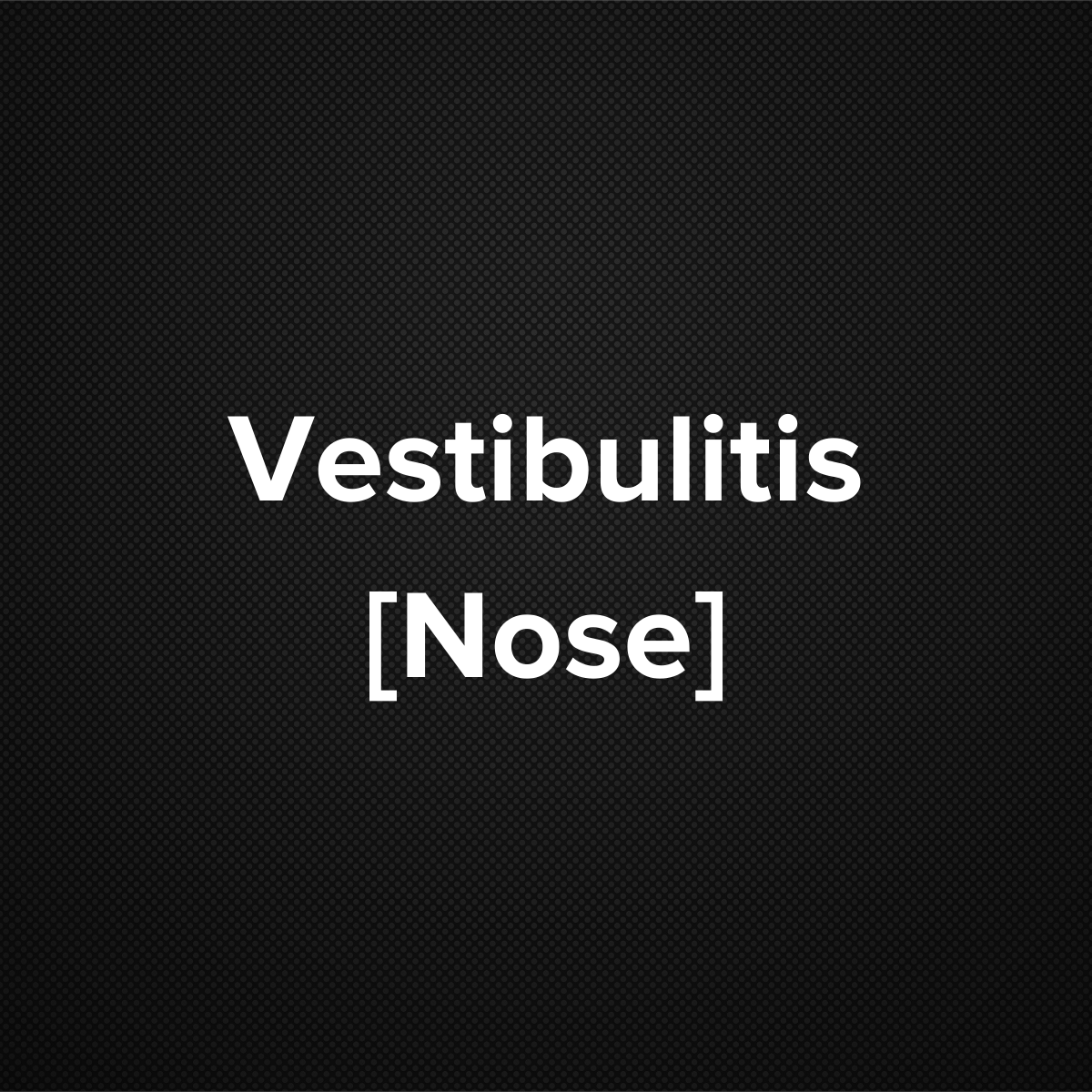 Vestibulitis [Nose]